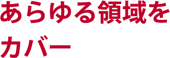 あらゆる領域をカバー